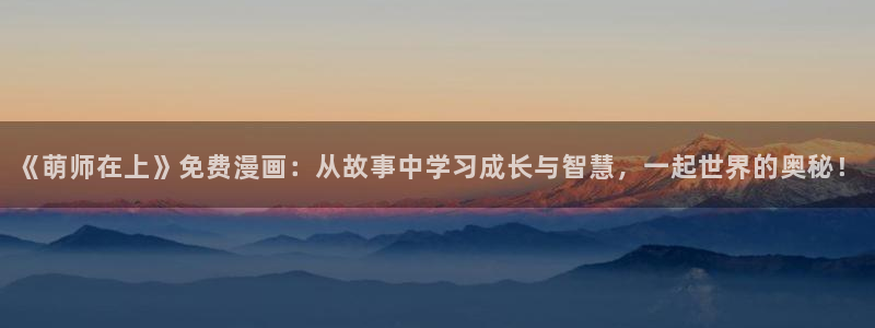 首页—包子漫画：《萌师在上》免费漫画：从故事中学习成长与智慧，一起世界的奥秘！